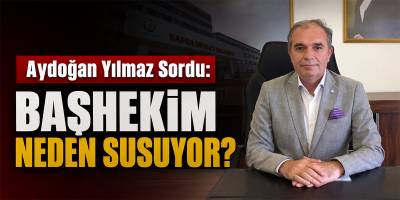 Aydoğan Yılmaz Sordu: Başhekim Neden Susuyor?