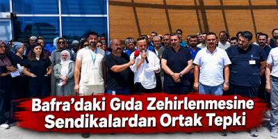 Bafra’daki Gıda Zehirlenmesine Sendikalardan Ortak Tepki
