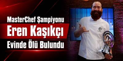 MasterChef Şampiyonu Eren Kaşıkçı Evinde Ölü Bulundu