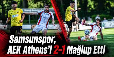 Samsunspor, AEK Athens’i 2-1 Mağlup Etti