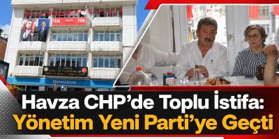 Havza CHP’de Toplu İstifa: Yönetim Yeni Parti’ye Geçti