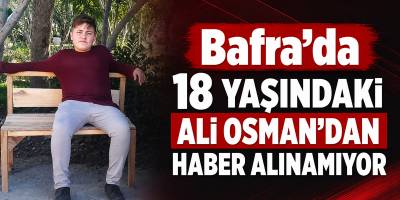 Bafra’da 18 Yaşındaki Ali Osman’dan Haber Alınamıyor