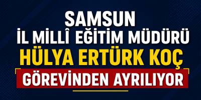 Samsun İl Milli Eğitim Müdürü Hülya Ertürk Koç Görevinden Ayrılıyor