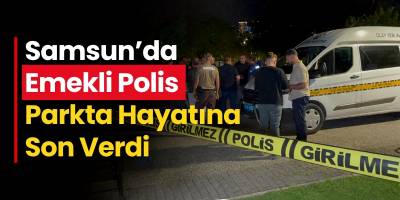 Samsun’da Emekli Polis Parkta Hayatına Son Verdi