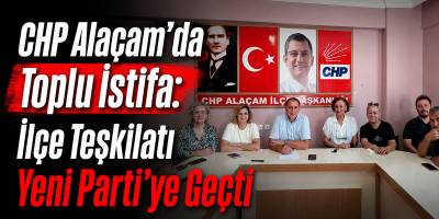 CHP Alaçam’da Toplu İstifa: İlçe Teşkilatı Yeni Parti’ye Geçti