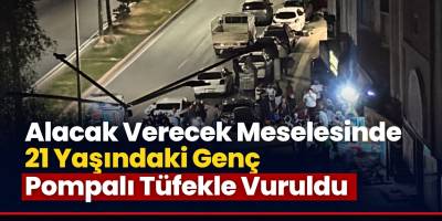 Alacak Verecek Meselesinde 21 Yaşındaki Genç Pompalı Tüfekle Vuruldu