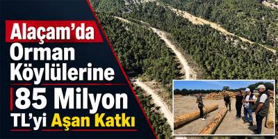 Alaçam’da Orman Köylülerine 85 Milyon TL’yi Aşan Katkı