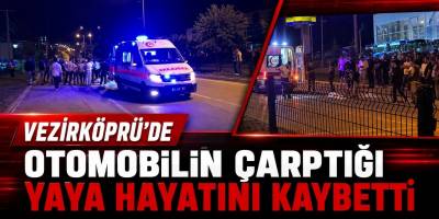 Vezirköprü’de Otomobilin Çarptığı Yaya Hayatını Kaybetti