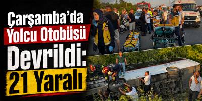 Çarşamba’da Yolcu Otobüsü Devrildi: 21 Yaralı