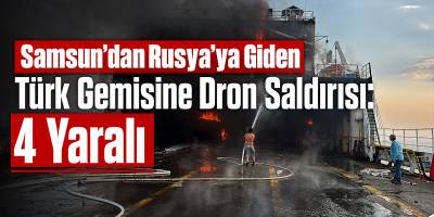 Samsun’dan Rusya’ya Giden Türk Gemisine Dron Saldırısı: 4 Yaralı