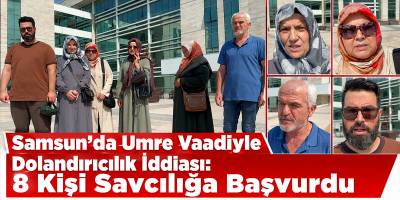Samsun’da Umre Vaadiyle Dolandırıcılık İddiası: 8 Kişi Savcılığa Başvurdu