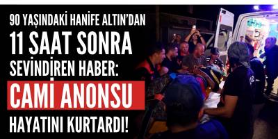 90 Yaşındaki Hanife Altın'dan 11 Saat Sonra Sevindiren Haber: Cami Anonsu Hayatını Kurtardı!