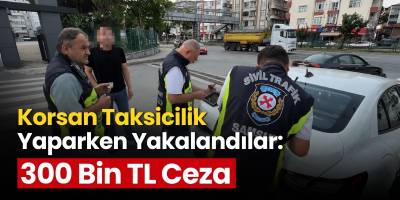 Korsan Taksicilik Yaparken Yakalandılar: 300 Bin TL Ceza
