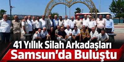 41 Yıllık Silah Arkadaşları Samsun’da Buluştu