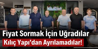 Fiyat Sormak İçin Uğradılar, Kılıç Yapı’dan Ayrılamadılar!