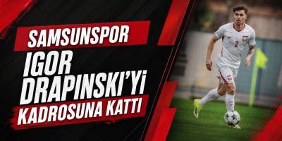Samsunspor Igor Drapinski’yi Kadrosuna Kattı