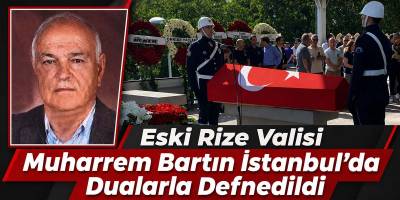 Eski Rize Valisi Muharrem Bartın İstanbul’da Dualarla Defnedildi
