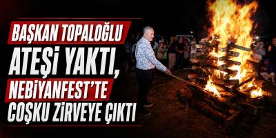 “Başkan Topaloğlu Ateşi Yaktı, NebiyanFest’te Coşku Zirveye Çıktı”