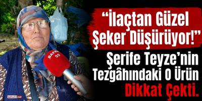 Nebiyanlı Şerife Teyze’den Dikkat Çeken Söz: “İlaçtan Güzel Şeker Düşürüyor”