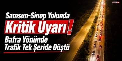 Samsun-Sinop Yolunda Kritik Uyarı! Bafra Yönünde Trafik Tek Şeride Düştü