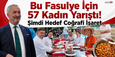 Bu Fasulye İçin 57 Kadın Yarıştı! Şimdi Hedef Coğrafi İşaret