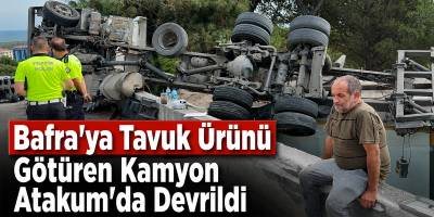 Bafra’ya Tavuk Ürünü Götüren Kamyon Atakum’da Devrildi
