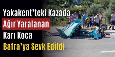 Yakakent’teki Kazada Ağır Yaralanan Karı Koca Bafra’ya Sevk Edildi