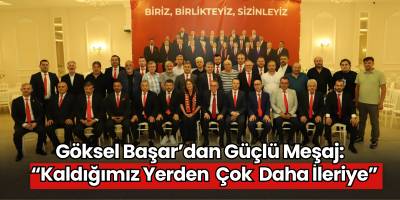 Göksel Başar’dan Güçlü Mesaj: “Kaldığımız Yerden Çok Daha İleriye”