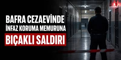 Bafra Cezaevinde İnfaz Koruma Memuruna Bıçaklı Saldırı