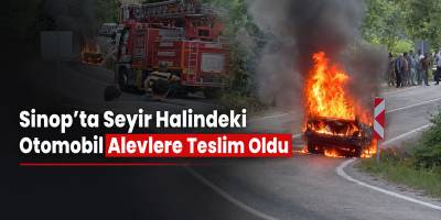 Sinop’ta Seyir Halindeki Otomobil Alevlere Teslim Oldu
