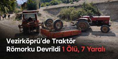 Vezirköprü’de Traktör Römorku Devrildi 1 Ölü, 7 Yaralı