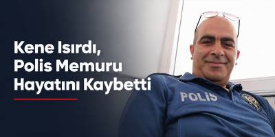 Kene Isırdı, Polis Memuru Hayatını Kaybetti