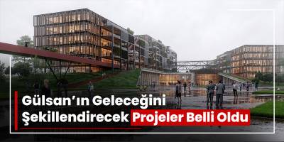 Gülsan’ın Geleceğini Şekillendirecek Projeler Belli Oldu