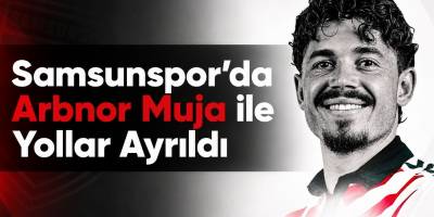 Samsunspor’da Arbnor Muja ile Yollar Ayrıldı