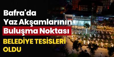 Bafra’da Yaz Akşamlarının Buluşma Noktası Belediye Tesisleri Oldu