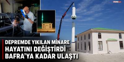 Depremde Yıkılan Minare Hayatını Değiştirdi: Bafra’ya Kadar Ulaştı