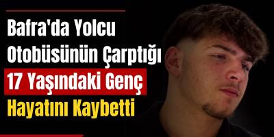 Bafra’da Yolcu Otobüsünün Çarptığı 17 Yaşındaki Genç Hayatını Kaybetti