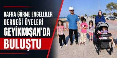 Bafra Görme Engelliler Derneği Üyeleri Geyikkoşan’da Buluştu