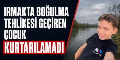 Irmakta Boğulma Tehlikesi Geçiren Çocuk Kurtarılamadı