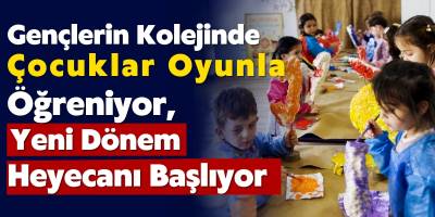 Gençlerin Kolejinde Çocuklar Oyunla Öğreniyor, Yeni Dönem Heyecanı Başlıyor