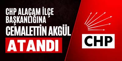 CHP Alaçam İlçe Başkanlığına Cemalettin Akgül Atandı