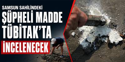 Samsun Sahilindeki Şüpheli Madde TÜBİTAK’ta İncelenecek
