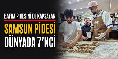 Bafra Pidesini de Kapsayan Samsun Pidesi Dünyada 7’nci