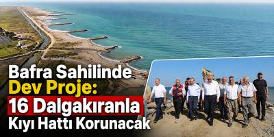 Bafra Sahilinde Dev Proje: 16 Dalgakıranla Kıyı Hattı Korunacak