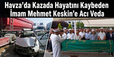 Havza’da Kazada Hayatını Kaybeden İmam Mehmet Keskin’e Acı Veda