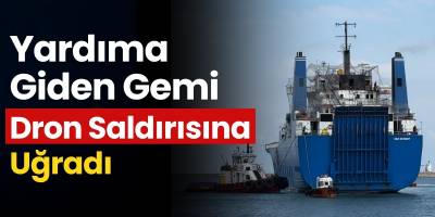 Yardıma Giden Gemi Dron Saldırısına Uğradı