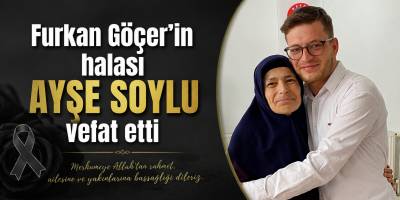 Furkan Göçer’in halası Ayşe Soylu vefat etti