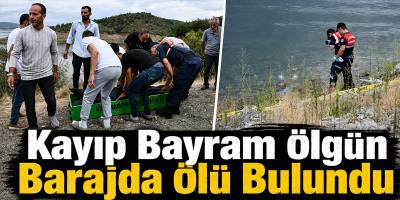 Kayıp Bayram Ölgün Barajda Ölü Bulundu