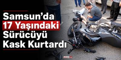 Samsun’da 17 Yaşındaki Sürücüyü Kask Kurtardı