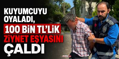 Kuyumcuyu Oyaladı, 100 Bin TL’lik Ziynet Eşyasını Çaldı